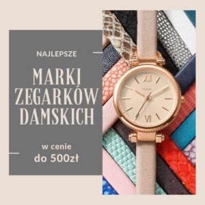 Jakie zegarki w cenie do 500zł wybrać dla kobiet? - Sprawdź ranking popularności marek