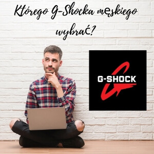 Którego G-Shocka męskiego wybrać? 5 polecanych modeli