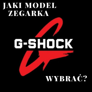 Jaki model zegarka G- Shock wybrać?