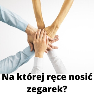 Na której ręce powinno się nosić zegarek?