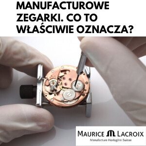 Manufacturowe zegarki Maurice Lacroix. Ale co to właściwie oznacza?